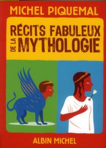 Récits fabuleux de la mythologie - Piquemal Michel - Millet Séverin