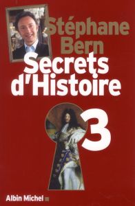 Secrets d'Histoire. Tome 3 - Bern Stéphane
