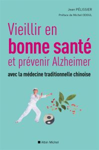 Vieillir en bonne santé et prévenir Alzheimer avec la médecine traditionnelle chinoise - Pélissier Jean - Odoul Michel