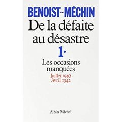 De la défaite au désastre - tome 1. Les occasions manquées (juillet 1940-avril 1942) - Benoist-Méchin Jacques