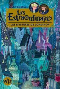 Les extraordinaires Tome 1 : Les mystères de Londinor - Bell Jennifer - Mountford Karl James - Moran Cécil