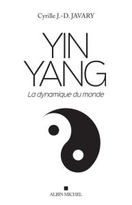 Yin Yang. La dynamique du monde - Javary Cyrille J.-D. - Elisseeff Danielle