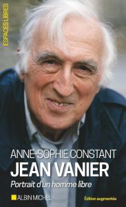 Jean Vanier. Portrait d'un homme libre, Edition revue et augmentée - Constant Anne-Sophie