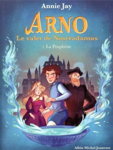 Arno, le valet de Nostradamus Tome 1 : La prophétie - Jay Annie - Gosselin Marine