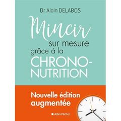 Mincir sur mesure. Grâce à la chrono-nutrition, Edition actualisée - Delabos Alain