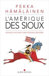 L'Amérique des sioux. Nouvelle histoire d'une puissance indigène - Hämäläinen Pekka - Boudard Bruno