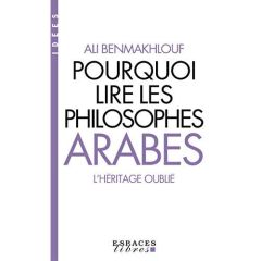 Pourquoi lire les philosophes arabes. L'héritage oublié - Benmakhlouf Ali