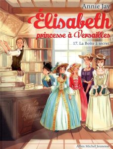 Elisabeth, princesse à Versailles Tome 17 : La boîte à secret - Jay Annie - Delrieu Ariane