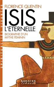 Isis l'Eternelle. Biographie d'un mythe féminin - Quentin Florence