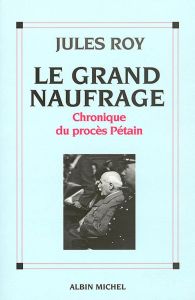 Le Grand Naufrage. Chronique du procès Pétain - Roy Jules