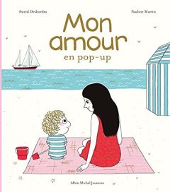 Mon amour en pop-up - Desbordes Astrid - Martin Pauline