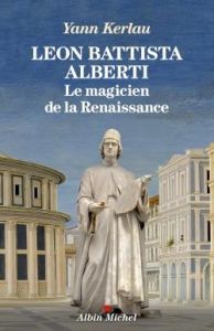 Leon Battista Alberti. Le magicien de la Renaissance - Kerlau Yann