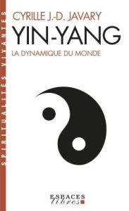 Yin-Yang. La dynamique du monde - Javary Cyrille J.-D. - Elisseeff Danielle