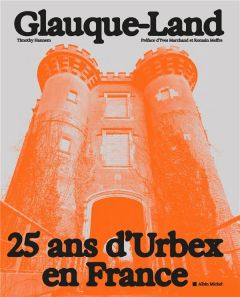 Glauque-Land. 25 ans d'Urbex en France - Hannem Timothy - Marchand Yves - Meffre Romain