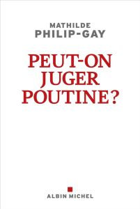 Peut-on juger Poutine ? - Philip-Gay Mathilde