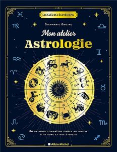 Mon atelier astrologie. Mieux vous connaître grâce au soleil, à la lune et aux étoiles - Gailing Stephanie - Vries Géraldine