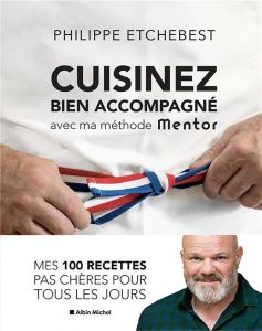 Cuisinez bien accompagné avec ma méthode Mentor. Edition revue et augmentée - Etchebest Philippe - Toulza Charles - Soucail Juli