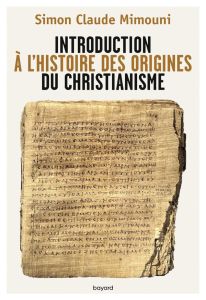 Introduction à l'histoire des origines du christianisme - Mimouni Simon Claude