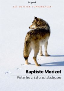 Pister les créatures fabuleuses - Morizot Baptiste
