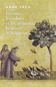 Et vous les arbres et les animaux, bénissez le Seigneur - Lécu Anne - Nieuviarts Jacques