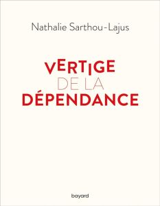 Vertige de la dépendance - Sarthou-Lajus Nathalie