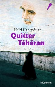 Quitter Téhéran - Nahapétian Naïri
