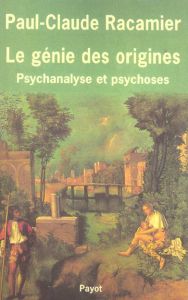 Le génie des origines. Psychanalyse et psychoses - Racamier Paul-Claude