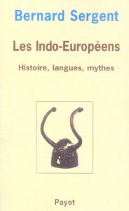 Les Indo-Européens. Histoire, langues, mythes - Sergent Bernard