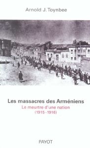 Les massacres des Arméniens. Le meurtre d'une nation (1915-1916), Edition revue et augmentée - Toynbee Arnold - Mouradian Claire