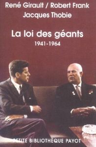 Histoire des relations internationales contemporaines. Tome 3, La loi des géants 1941-1964 - Girault René - Frank Robert - Thobie Jacques