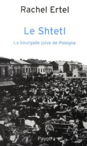 Le Shtetl, la bourgade juive de Pologne. De la tradition à la modernité - Ertel Rachel