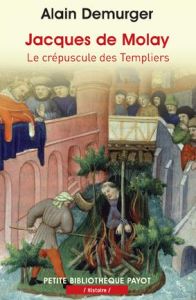 Jacques de Molay. Le crépuscule des templiers - Demurger Alain