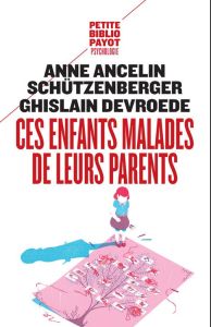 Ces enfants malades de leurs parents. Edition revue et augmentée - Ancelin Schützenberger Anne - Devroede Ghislain