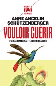 Vouloir guérir. L'aide au malade atteint d'un cancer - Ancelin Schützenberger Anne