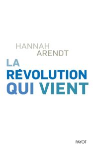 La révolution qui vient - Arendt Hannah - Bouillot Françoise