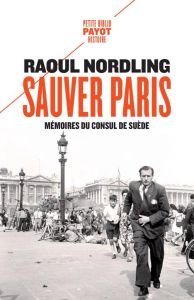 Sauver Paris. Mémoires du consul de Suède (1905-1944) - Nordling Raoul - Vinde Victor - Virgili Fabrice