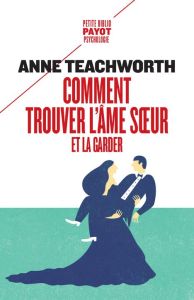 Comment trouver l'âme soeur et la garder - Teachworth Anne - Marotte Corinne - Ancelin Schütz