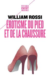 Erotisme du pied et de la chaussure - Rossi William - Matignon Marie