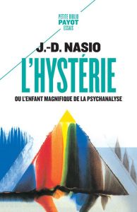 L'hystérie ou l'enfant magnifique de la psychanalyse - Nasio Juan David