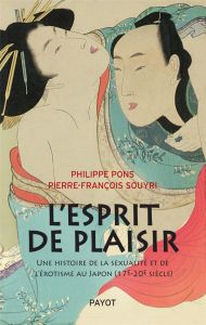 L'esprit de plaisir. Une histoire de la sexualité et de l'érotisme au Japon (17e-20e siècle) - Souyri Pierre-François - Pons Philippe