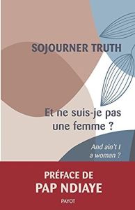 Et ne suis-je pas une femme ? Edition bilingue français-anglais - Truth Sojourner - Bouillot Françoise - Ndiaye Pap