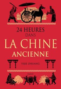 24 heures dans la Chine ancienne - Zhuang Yijie - Pasa Mario - Pierre-Bon Catherine