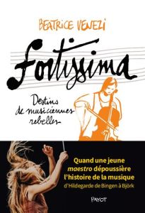 Fortissima. Destins de musiciennes rebelles - Venezi Beatrice - Bouillot Françoise - Pasa Mario