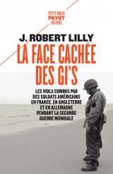 La face cachée des GI's. Les viols commis par des soldats américains en France, en Angleterre et en - Lilly J. robert - Virgili Fabrice - Guérif Benjami