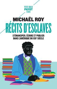 Récits d'esclaves. S'émanciper, écrire et publier dans l'Amérique du XIXe siècle - Roy Michaël