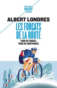 Les forçats de la route. Tour de France, tour de souffrance - Londres Albert - Baecque Antoine de