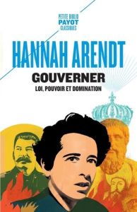 Gouverner. Loi, pouvoir et domination - Arendt Hannah - Bouillot Françoise