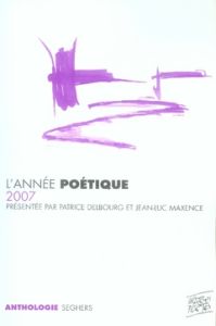 L'année poétique. Edition 2007 - Delbourg Patrice - Maxence Jean-Luc