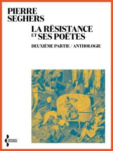 La Résistance et ses poètes, anthologie/2ème partie - Seghers Pierre
