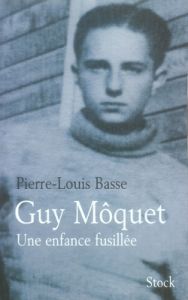 Guy Môquet. Une enfance fusillée - Basse Pierre-Louis